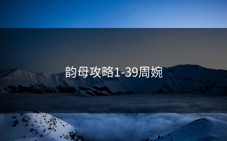 韵母攻略1-39周婉 韵母攻略1-39周婉